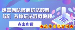爆富团队核心玩法教程(新)各种玩法混剪教程-流年日记