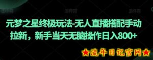 元梦之星终极玩法-无人直播搭配手动拉新，新手当天无脑操作日入800+-流年日记