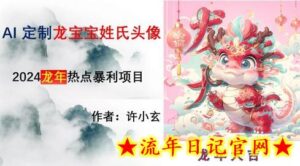龙年热点项目,AI制作定制龙宝宝姓氏头像-流年日记