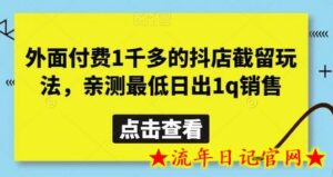 外面付费1千多的抖店截留玩法,亲测最低日出1q销售-流年日记