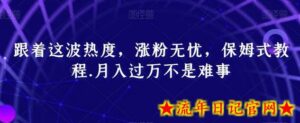 跟着这波热度，涨粉无忧，保姆式教程，月入过万不是难事-流年日记