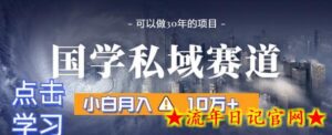 暴力国学私域赛道,小白月入10万+,引流+转化完整流程-流年日记