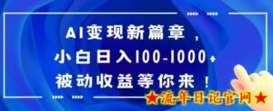 AI变现新篇章,小白日入100-1000+被动收益等你来-流年日记