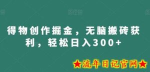 得物创作掘金,无脑搬砖获利,轻松日入300+-流年日记
