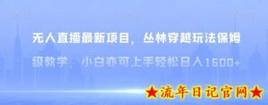 无人直播最新项目，丛林穿越玩法保姆级教学，小白亦可上手轻松日入1600+-流年日记