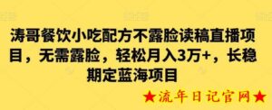 涛哥餐饮小吃配方不露脸读稿直播项目，无需露脸，轻松月入3万+，长期稳定蓝海项目-流年日记