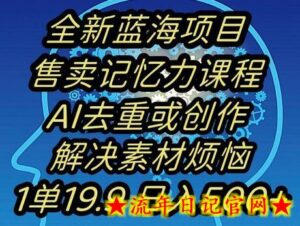 蓝海项目记忆力提升,AI去重,一单19.9日入500+-流年日记