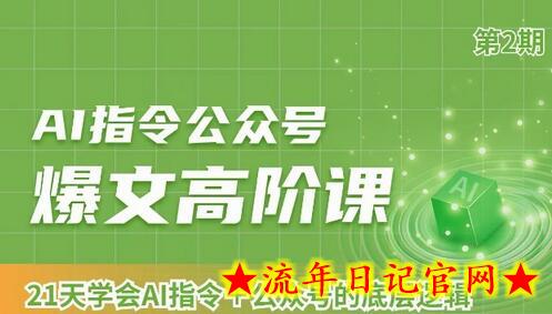 AI指令公众号爆文高阶课第2期，21天字会AI指令+公众号的底层逻辑-流年日记