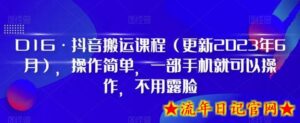 D1G·抖音搬运课程(更新2024年01月),操作简单,一部手机就可以操作,不用露脸-流年日记
