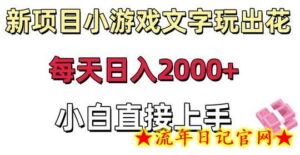 新项目小游戏文字玩出花日入2000+,每天只需一小时,小白直接上手-流年日记
