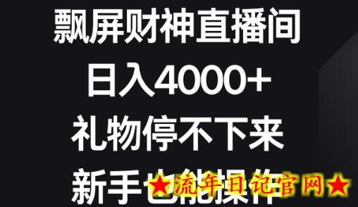 飘屏财神直播间，日入4000+，礼物停不下来，新手也能操作-流年日记