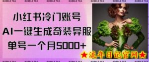 小红书冷门账号,利用AI一键生成奇装异服,单号一月变现5000+-流年日记