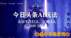 今日头条生肖与农谚AI玩法,蓝海类目,附AI搬运和优化技术,日入300+可副业-流年日记