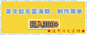 英文起名蓝海期,制作简单,日入300+-流年日记