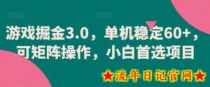 游戏掘金3.0,单机稳定60+,可矩阵操作,小白首选项目-流年日记