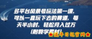 多平台风景号玩法第一课,可以一直玩下去的赛道,每天半小时,轻松月入过万(附教学素材)-流年日记
