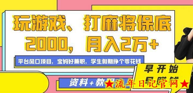 玩游戏、打麻将保底2000，月入2万+，平台风口项目-流年日记