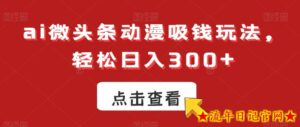 ai微头条动漫吸钱玩法,轻松日入300+【揭秘】-流年日记