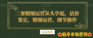 二奢精细运营从头学起，估价鉴定，精细运营，细节操作-流年日记