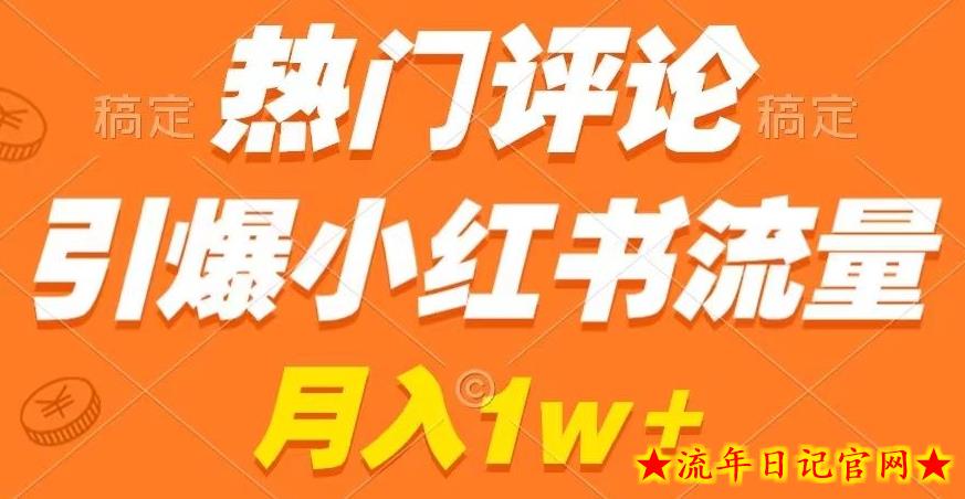 热门评论引爆小红书流量，作品制作简单，商单接到手软【揭秘】-流年日记