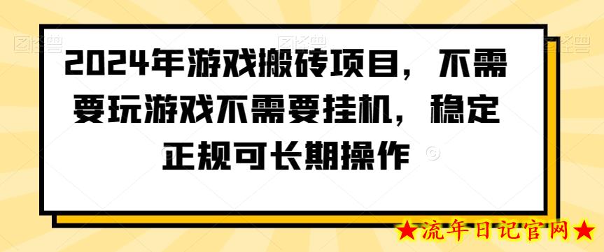 2024年游戏搬砖项目，不需要玩游戏不需要挂机，稳定正规可长期操作【揭秘】-流年日记