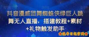 抖音漫威团舞蜘蛛侠绿巨人跳舞无人直播,搭建教程+素材+礼物触发助手-流年日记