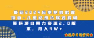 最新2024应季寒假必做项目-儿童纪录片联合教辅资料项目暴力变现2.0版本,月入4W+【揭秘】-流年日记