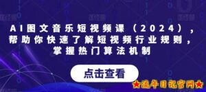 AI图文音乐短视频课(2024),帮助你快速了解短视频行业规则,掌握热门算法机制-流年日记