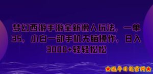 梦幻西游手游全新懒人玩法,一单35,小白一部手机无脑操作,日入3000+轻轻松松【揭秘】-流年日记