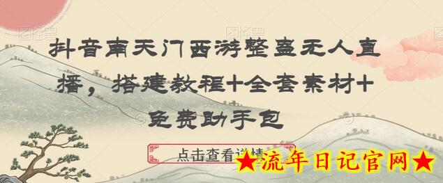 抖音南天门西游整蛊无人直播，搭建教程+全套素材+免费助手包-流年日记
