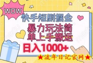 快手短剧掘金，无视粉丝数，暴力玩法简单上手搬运，轻松日入1000+，可矩阵操作-流年日记