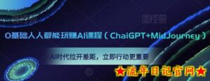 0基础人人都能玩赚AI课程(ChaiGPT+MidJourney),AI时代拉开差距,立即行动更重要-流年日记
