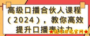 高级口播合伙人课程(2024),教你高效提升口播表达力-流年日记
