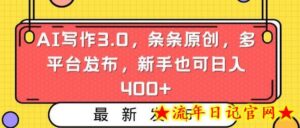 AI写作3.0，条条原创，多平台发布，新手也可日入400+-流年日记