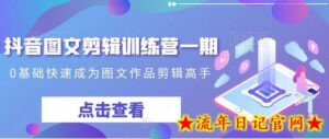 抖音图文剪辑训练营一期,0基础快速成为图文作品剪辑高手-流年日记