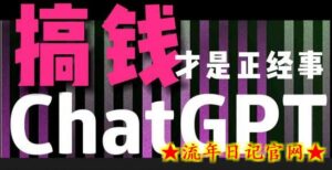 AI最强副业，GPT掘金，有手就行，无脑变现，月入3万+-流年日记