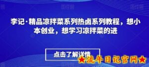 李记·精品凉拌菜系列热卤系列教程,想小本创业,想学习凉拌菜的进-流年日记