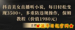 抖音美女直播听小说,每日轻松变现3500+,多重防违规操作,保姆教程(价值1980元)-流年日记