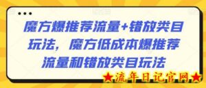 魔方爆推荐流量+错放类目玩法,魔方低成本爆推荐流量和错放类目玩法-流年日记