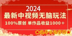 2024最新中视频无脑玩法，作品制作简单，100%原创，单作品收益1000＋-流年日记