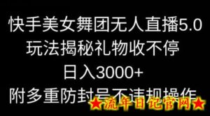 快手美女舞团无人直播5.0玩法，礼物收不停，日入3000+，内附多重防封号不违规操作-流年日记