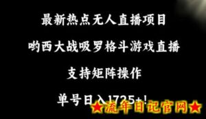 最新热点无人直播项目，哟西大战吸罗格斗游戏直播，支持矩阵操作，单号日入1725+-流年日记