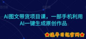 Ai图文带货项目课,一部手机利用AI一键生成原创作品-流年日记
