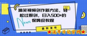 搞笑视频创作秘籍：掌握新技巧，轻松实现原创，日赚500+的全方位保姆教程-流年日记