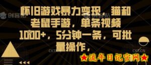 怀旧游戏暴力变现,猫和老鼠手游,单条视频1000+,5分钟一条,可批量操作-流年日记
