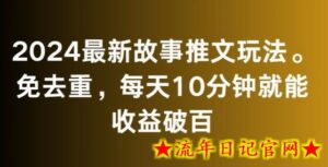 2024最新故事推文玩法,免去重,每天10分钟就能收益破百-流年日记