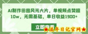 AI制作田园风光大片，单视频点赞超10w，无需基础，单日收益1900+-流年日记