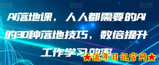 AI落地课，人人都需要的AI的30种落地技巧，数倍提升工作学习效率-流年日记