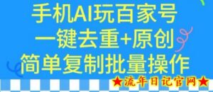 用手机AI玩百家号,一键去重+原创,简单复制批量操作-流年日记