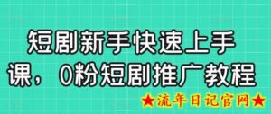 短剧新手快速上手课，0粉短剧推广教程-流年日记
